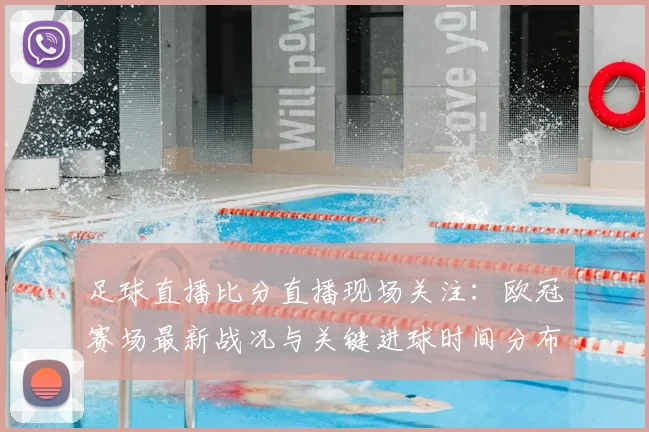 足球直播比分直播现场关注：欧冠赛场最新战况与关键进球时间分布