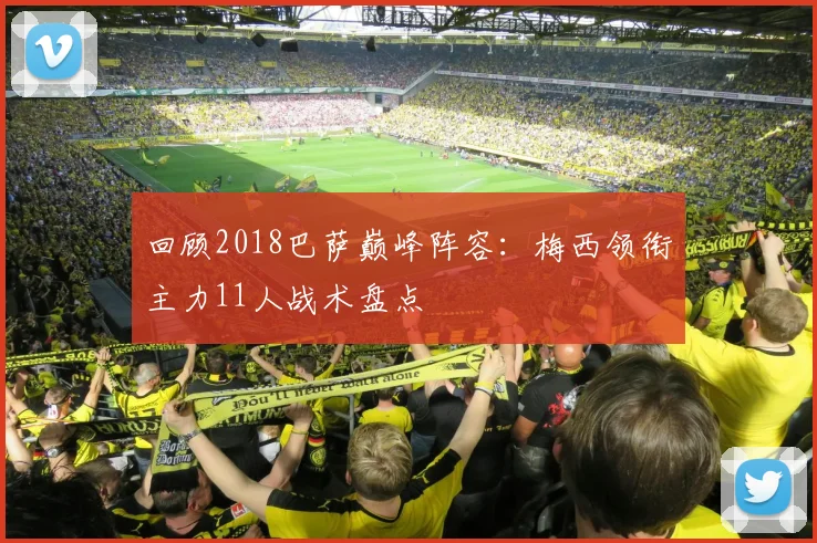 回顾2018巴萨巅峰阵容：梅西领衔主力11人战术盘点
