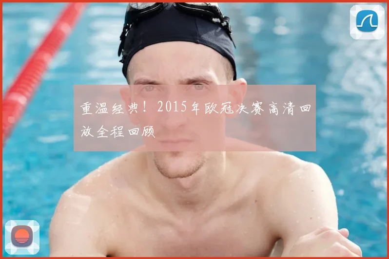 重温经典！2015年欧冠决赛高清回放全程回顾